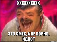 хххххххххх это смех, а не порно, идиот