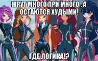 жрут много при много , а остаются худыми! где логика!?