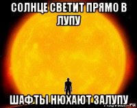 солнце светит прямо в лупу шафты нюхают залупу