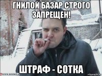 гнилой базар строго запрещен! штраф - сотка