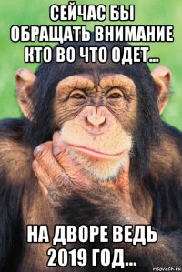 сейчас бы обращать внимание кто во что одет... на дворе ведь 2019 год...