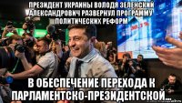 президент украины володя зеленский александрович развернул программу политических реформ в обеспечение перехода к парламентско-президентской...
