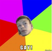  g a y !