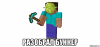  разобрал бункер