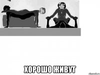  хорошо живут