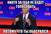 никто за тебя не будет голосовать потому что ты обосрался