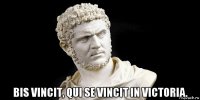  bis vincit, qui se vincit in victoria.