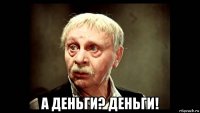  а деньги? деньги!
