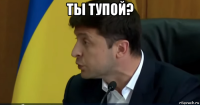 ты тупой? 