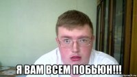  я вам всем побьюн!!!