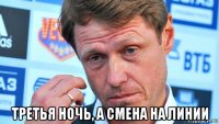  третья ночь, а смена на линии