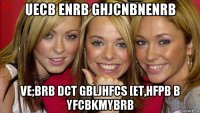 uecb enrb ghjcnbnenrb ve;brb dct gbljhfcs [et,hfpb b yfcbkmybrb