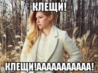 клещи! клещи!ааааааааааа!