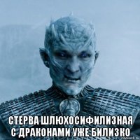  стерва шлюхосифилизная с драконами уже билизко