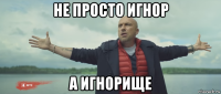 не просто игнор а игнорище
