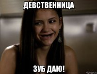 девственница зуб даю!