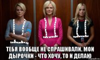  тебя вообще не спрашивали. мои дырочки - что хочу, то и делаю