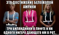 эта достижение беложопой амрики три биляндинки в лифте и ни одного нигера дающего им в рот.