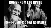 комунизм ето круто конфуцый 435 год до нашей еры