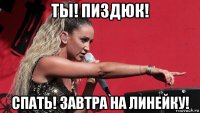 ты! пиздюк! спать! завтра на линейку!