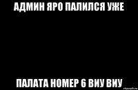 админ яро палился уже палата номер 6 виу виу