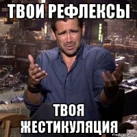 твои рефлексы твоя жестикуляция