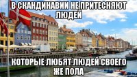 в скандинавии не притесняют людей которые любят людей своего же пола
