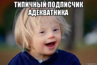 типичный подписчик адекватника 
