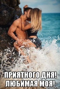  приятного дня! любимая моя!