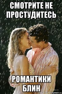 смотрите не простудитесь романтики блин