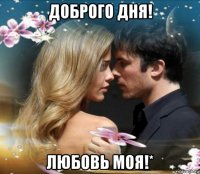 доброго дня! любовь моя!*