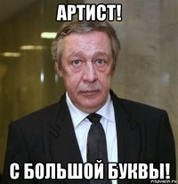 артист! с большой буквы!