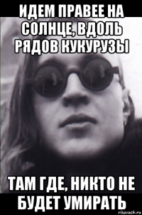 идем правее на солнце, вдоль рядов кукурузы там где, никто не будет умирать