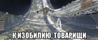  к изобилию, товарищи