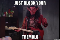 just block your tremolo