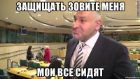 защищать зовите меня мои все сидят