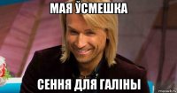 мая ўсмешка сення для галіны