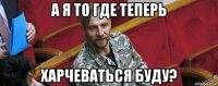 а я то где теперь харчеваться буду?