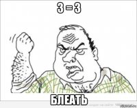 3 = 3 блеать