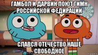 гамбол и дарвин поют гимн российской федирации слався отечество наше свободное
