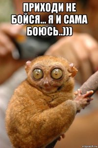 приходи не бойся... я и сама боюсь..))) 