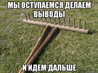 мы оступаемся делаем выводы и идем дальше