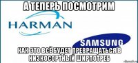 а теперь посмотрим как это всё будет превращаться в низкосортный ширпотреб