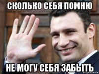 сколько себя помню не могу себя забыть