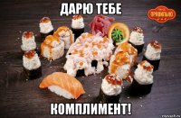 дарю тебе комплимент!
