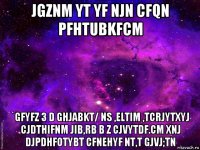 jgznm yt yf njn cfqn pfhtubkfcm `gfyfz 3 d ghjabkt/ ns ,eltim ,tcrjytxyj cjdthifnm jib,rb b z cjvytdf.cm xnj djpdhfotybt cfnehyf nt,t gjvj;tn