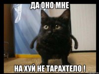 да оно мне на хуй не тарахтело !