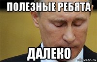полезные ребята далеко
