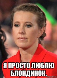  я просто люблю блондинок.