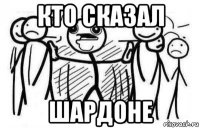 кто сказал шардоне